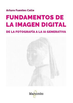 FUNDAMENTOS DE LA IMAGEN DIGITAL: DE LA FOTOGRAFÍA A LA IA GENERATIVA | 9788426739285 | FUENTES CALLE, ARTURO