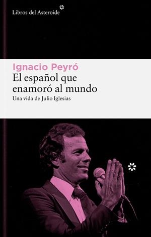 EL ESPAÑOL QUE ENAMORÓ AL MUNDO. UNA VIDA DE JULIO IGLESIAS | 9788419089861 | PEYRO JIMÉNEZ, IGNACIO