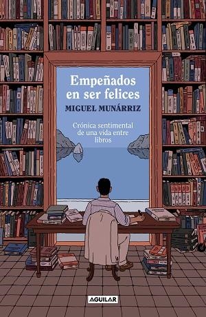 EMPEÑADOS EN SER FELICES. CRÓNICA SENTIMENTAL DE UNA VIDA ENTRE LIBROS | 9788403524378 | MUNÁRRIZ, MIGUEL