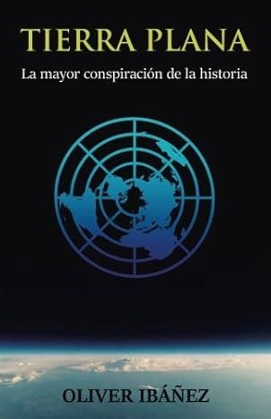 TIERRA PLANA: LA MAYOR CONSPIRACIÓN DE LA HISTORIA | 9781539178408 | OLIVER IBÁÑEZ