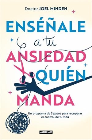 ENSÉÑALE A TU ANSIEDAD QUIÉN MANDA. UN PROGRAMA DE 3 PASOS PARA RECUPERAR EL CONTROL DE TU VIDA | 9788403525153 | MINDEN, JOEL