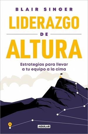 LIDERAZGO DE ALTURA. ESTRATEGIAS PARA LLEVAR A TU EQUIPO A LA CIMA | 9788403525542 | SINGER, BLAIR