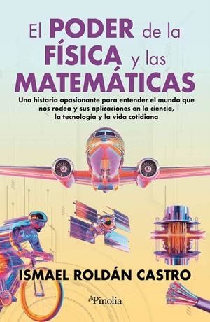 EL PODER DE LA FÍSICA Y LAS MATEMÁTICAS. HISTORIA APASIONANTE PARA ENTENDER MUNDO QUE NOS RODEA Y APLICACIONES EN LA CIENCIA, TECNOLOGIA Y VIDA COTIDI | 9791387556181 | ISMAEL ROLDÁN CASTRO