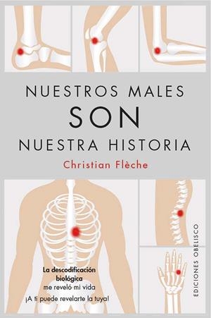 NUESTROS MALES SON NUESTRA HISTORIA. LA DESCODIFICACIÓN BIOLÓGICA ME REVELÓ MI VIDA, ¡A TI PUEDE REVELARTE LA TUYA! | 9788411722506 | FLÈCHE, CHRISTIAN