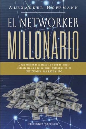 EL NETWORKER MILLONARIO. CREA MILLONES A TRAVÉS DE CONEXIONES: ESTRATEGIAS DE RELACIONES HUMANAS  EN EL NETWORK MARKETING | 9788411722469 | HOFFMANN, ALEXANDER