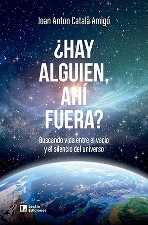 ¿HAY ALGUIEN, AHÍ FUERA? BUSCANDO VIDA ENTRE EL VACÍO Y EL SILENCIO DEL UNIVERSO | 9788418735776 | CATALÀ AMIGÓ, JOAN ANTON