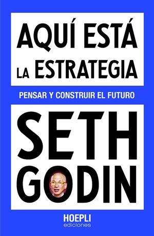 AQUÍ ESTÁ LA ESTRATEGIA. PENSAR Y CONSTRUIR EL FUTURO | 9791254990537 | GODIN, SETH