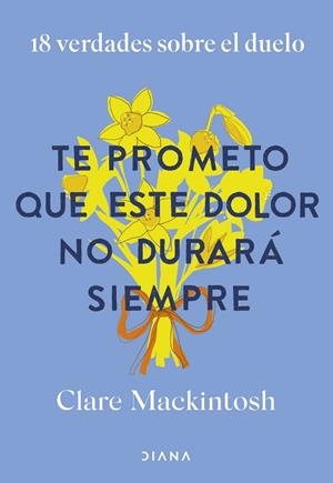 TE PROMETO QUE ESTE DOLOR NO DURARÁ SIEMPRE 18 VERDADES SOBRE EL DUELO | 9788411192187 | MACKINTOSH, CLARE