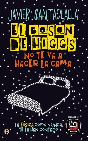 EL BOSÓN DE HIGGS NO TE VA A HACER LA CAMA. LA FÍSICA COMO NUNCA TE LA HAN CONTADO | 9788413849584 | SANTAOLALLA, JAVIER