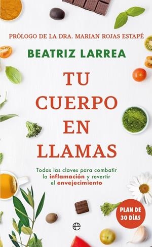 TU CUERPO EN LLAMAS. TODAS LAS CLAVES PARA COMBATIR LA INFLAMACIÓN Y REVERTIR EL ENVEJECIMIENTO | 9788413849607 | LARREA, BEATRIZ