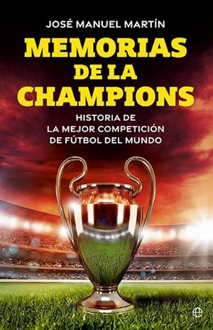 MEMORIAS DE LA CHAMPIONS. HISTORIA DE LA MEJOR COMPETICIÓN DE FÚTBOL DEL MUNDO | 9788413849973 | MARTÍN, JOSÉ MANUEL