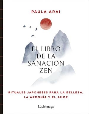 EL LIBRO DE LA SANACIÓN ZEN. RITUALES JAPONESES PARA LA BELLEZA | 9788419996848 | ARAI, PAULA
