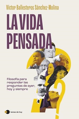 LA VIDA PENSADA. FILOSOFÍA PARA RESPONDER LAS PREGUNTAS DE AYER, HOY Y SIEMPRE | 9788410293403 | BALLESTEROS SÁNCHEZ-MOLINA, VÍCTOR