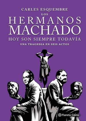 LOS HERMANOS MACHADO. HOY SON SIEMPRE TODAVIA. UNA TRAGEDIA EN SEIS ACTOS (NOVELA GRÁFICA) | 9788411617123 | ESQUEMBRE, CARLES