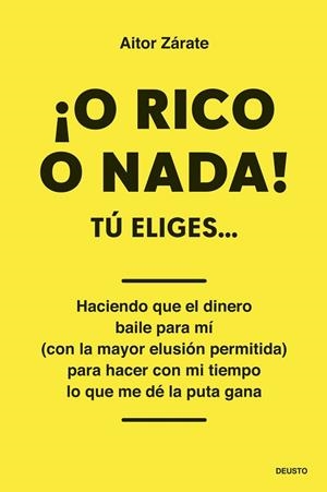 ¡O RICO O NADA! TÚ ELIGES... HACIENDO QUE EL DINERO BAILE PARA MI (CON LA MAYOR ELUSION PERMITIDA) PARA HACER CON MI TIEMPO LO QUE ME DELA PUTA GANA | 9788423438006 | ZÁRATE, AITOR