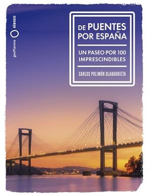 DE PUENTES POR ESPAÑA. UN PASEO POR 100 IMPRESCINDIBLES | 9788408291992 | POLIMÓN, CARLOS