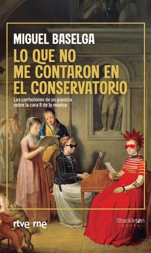 LO QUE NO ME CONTARON EN EL CONSERVATORIO LAS CONFESIONES DE UN PIANISTA SOBRE LA CARA B DE LA MÚSICA | 9788413615110 | BASELGA, MIGUEL
