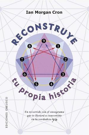 RECONSTRUYE TU PROPIA HISTORIA. UN RECORRIDO CON EL ENEAGRAMA QUE TE LLEVARÁ A CONVERTIRTE EN TU VERDADERO YO | 9788411722407 | CRON, IAN MORGAN