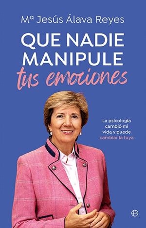 QUE NADIE MANIPULE TUS EMOCIONES. LA PSICOLOGÍA CAMBIÓ MI VIDA Y PUEDE CAMBIAR LA TUYA | 9788413849904 | ÁLAVA REYES, MªJESÚS