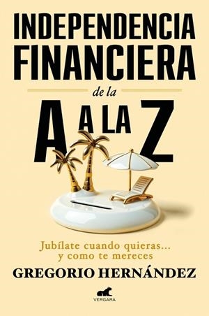 INDEPENDENCIA FINANCIERA: DE LA A A LA Z JUBÍLATE CUANDO QUIERAS... Y COMO TE MERECES | 9788410467002 | HERNÁNDEZ, GREGORIO