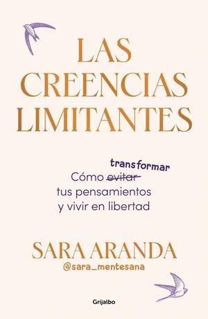 LAS CREENCIAS LIMITANTES CÓMO TRANSFORMAR TUS PENSAMIENTOS Y VIVIR EN LIBERTAD | 9788425368851 | ARANDA (@SARA_MENTESANA), SARA