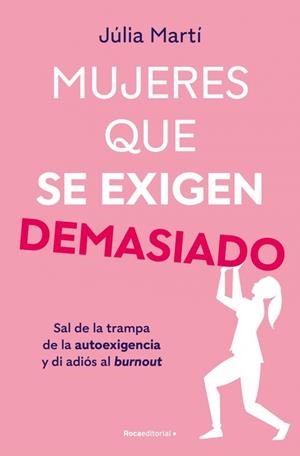 MUJERES QUE SE EXIGEN DEMASIADO. SAL DE LA TRAMPA DE LA AUTOEXIGENCIA Y DI ADIÓS AL BURNOUT | 9788410096967 | MARTÍ, JÚLIA