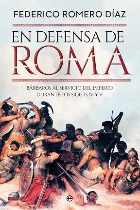 EN DEFENSA DE ROMA BÁRBAROS AL SERVICIO DE ROMA DURANTE LOS SIGLOS IV Y V | 9788410940116 | ROMERO, FEDERICO