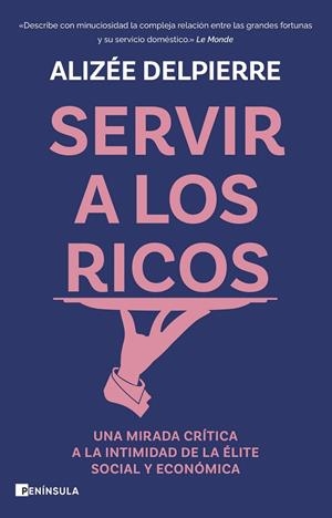 SERVIR A LOS RICOS. UNA MIRADA CRITICA A LA INTIMIDAD DE LA ELITE SOCIAL Y ECONOMICA | 9788411003414 | DELPIERRE, ALIZÉE