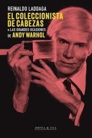 EL COLECCIONISTA DE CABEZAS O LAS GRANDES OCASIONES DE ANDY WARHOL | 9788412710021 | LADDAGA, REINALDO