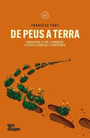 DE PEUS A TERRA. REGENERAR EL SÒL I COMBATRE LA CRISI CLIMÀTICA I ALIMENTÀRIA | 9788418705991 | FONT, FRANCESC