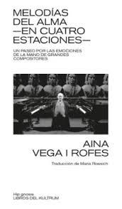 MELODIAS DEL ALMA -EN CUATRO ESTACIONES-. UN PASEO POR LAS EMOCIONES DE LA MANO DE GRANDES COMPOSITORES | 9788418404634 | VEGA I ROFES, AINA
