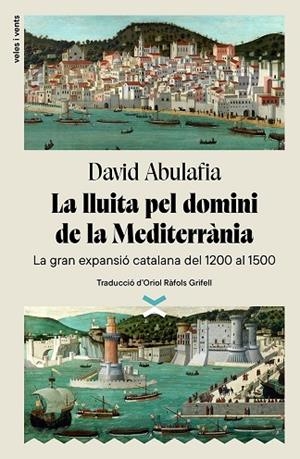 LA LLUITA PEL DOMINI DE LA MEDITERRÀNIA LA GRAN EXPANSIÓ CATALANA DEL 1200 AL 1500 | 9788412992601 | ABULAFIA, DAVID