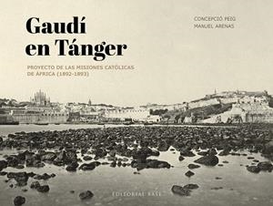 GAUDÍ EN TÁNGER. PROYECTO DE LAS MISIONES CATÓLICAS DE ÁFRICA (1892-1893) | 9788410043534 | PEIG GINABREDA, CONCEPCIÓ / ARENAS VIDAL, MANUEL