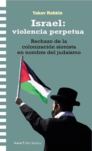 ISRAEL: VIOLENCIA PERPETUA RECHAZO DE LA COLONIZACIÓN SIONISTA EN NOMBRE DEL JUDAÍSMO | 9788410328457 | RABKIN, YAKOV