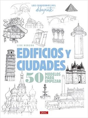 LOS CUADERNOS DEL DIBUJANTE. EDIFICIOS Y CIUDADES. 50 MODELOS PARA EMPEZAR | 9788498747898 | HERZOG, LISE