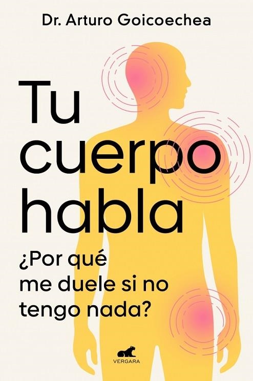 TU CUERPO HABLA ¿POR QUÉ ME DUELE SI NO TENGO NADA? | 9788419820556 | GOICOECHEA, DR. ARTURO