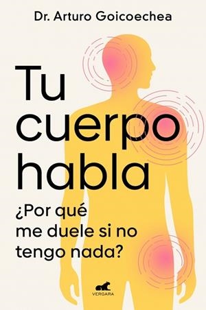 TU CUERPO HABLA ¿POR QUÉ ME DUELE SI NO TENGO NADA? | 9788419820556 | GOICOECHEA, DR. ARTURO