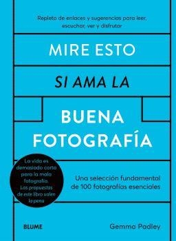 MIRE ESTO SI AMA LA BUENA FOTOGRAFÍA. UNA SELECCIÓN FUNDAMENTAL DE 100 FOTOGRAFÍAS ESENCIALES | 9788410268548 | PADLEY, GEMMA