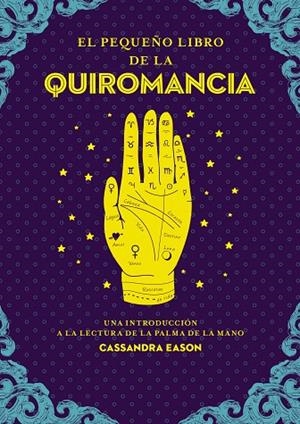 EL PEQUEÑO LIBRO DE LA QUIROMANCIA. UNA INTRODUCCIÓN A LA LECTURA DE LA PALMA DE LA MANO | 9788441442849 | EASON, CASSANDRA