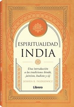 ESPIRITUALIDAD INDIA. UNA INTRODUCCION A LAS TRADICIONES HINDU, JAINISTA, BUDISTA Y SIJ | 9789464990430 | R. PASZKIEWICZ, JOSHUA