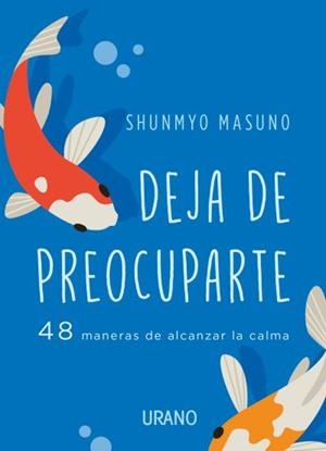 DEJA DE PREOCUPARTE. 48 MANERAS DE ALCANZAR LA CALMA | 9788417694852 | MASUNO, SHUNMYO