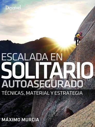ESCALADA EN SOLITARIO AUTOASEGURADO. TÉCNICAS, MATERIAL Y ESTRATEGIA | 9788498297010 | MURCIA AGUILERA, MÁXIMO
