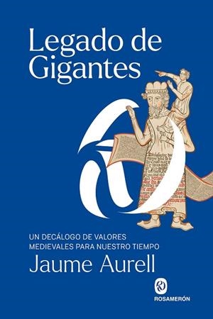 LEGADO DE GIGANTES UN DECÁLOGO DE VALORES MEDIEVALES PARA NUESTRO TIEMPO | 9788412980042 | AURELL, JAUME