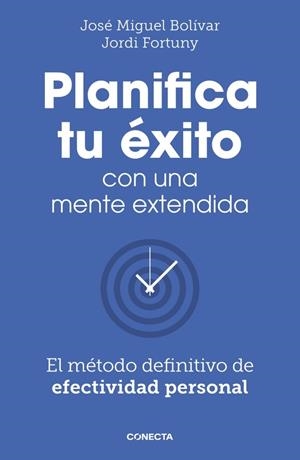 PLANIFICA TU ÉXITO CON UNA MENTE EXTENDIDA. EL MÉTODO DEFINITIVO DE EFECTIVIDAD PERSONAL | 9788418053061 | BOLÍVAR, JOSÉ MIGUEL / FORTUNY, JORDI