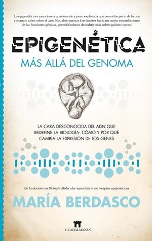 EPIGENÉTICA. MÁS ALLÁ DEL GENOMA. LA CARA DESCONOCIDA DEL ADN QUE REDEFINE LA BIOLOGIA: COMO Y POR QUE CAMBIA LA EXPRESION DE LOS GENES | 9788419414199 | MARÍA BERDASCO MENÉNDEZ