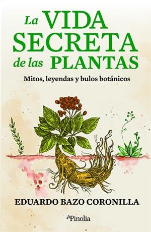 LA VIDA SECRETA DE LAS PLANTAS. MITOS, LEYENDAS Y BULOS BOTÁNICOS | 9788418965517 | EDUARDO BAZO CORONILLA