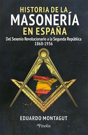 HISTORIA DE LA MASONERÍA EN ESPAÑA DEL SEXENIO REVOLUCIONARIO A LA SEGUNDA REPÚBLICA (1868-1936) | 9788419878588 | EDUARDO MONTAGUT