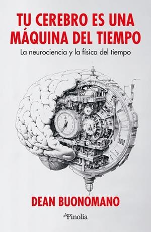 TU CEREBRO ES UNA MÁQUINA DEL TIEMPO. LA NEUROCIENCIA Y LA FÍSICA DEL TIEMPO | 9791387556174 | DEAN BUONOMANO
