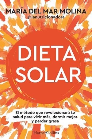 DIETA SOLAR EL MÉTODO QUE REVOLUCIONARÁ TU SALUD PARA VIVIR MÁS, DORMIR MEJOR Y PERDER GRASA | 9788410642089 | MOLINA, MARÍA DEL MAR