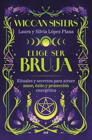 ELIGE SER BRUJA RITUALES Y SECRETOS PARA ATRAER AMOR, ÉXITO Y PROTECCIÓN ENERGÉTICA | 9788427053502 | LAURA Y SILVIA LÓPEZ PLANA (@WICCANSISTERS)